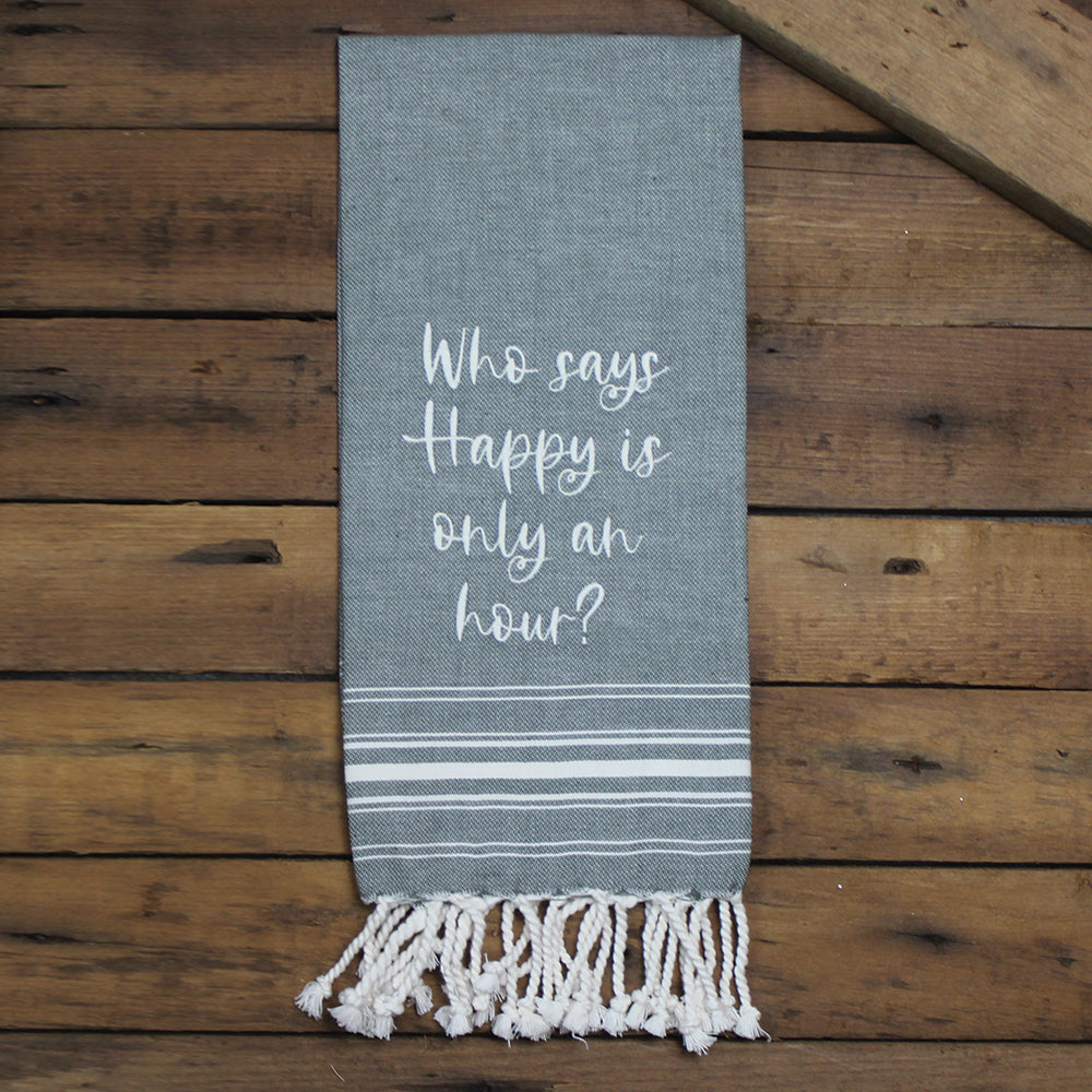 Who says Happy is only an hour Towel - Interiors by Elizabeth